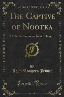 The Captive of Nootka : Or the Adventures of John R. Jewett