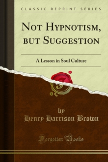 Not Hypnotism, but Suggestion : A Lesson in Soul Culture