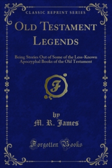 Old Testament Legends : Being Stories Out of Some of the Less-Known Apocryphal Books of the Old Testament