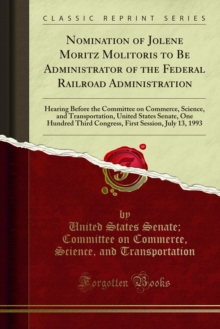 Nomination of Jolene Moritz Molitoris to Be Administrator of the Federal Railroad Administration : Hearing Before the Committee on Commerce, Science, and Transportation, United States Senate, One Hund