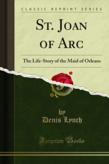 St. Joan of Arc : The Life-Story of the Maid of Orleans