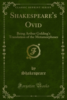 Shakespeare's Ovid : Being Arthur Golding's Translation of the Metamorphoses