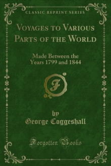 Voyages to Various Parts of the World : Made Between the Years 1799 and 1844