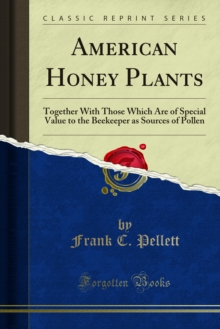 American Honey Plants : Together With Those Which Are of Special Value to the Beekeeper as Sources of Pollen