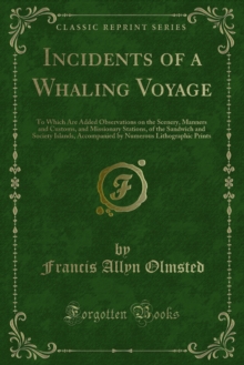 Incidents of a Whaling Voyage : To Which Are Added Observations on the Scenery, Manners and Customs, and Missionary Stations, of the Sandwich and Society Islands, Accompanied by Numerous Lithographic