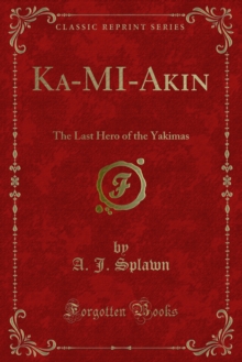 Ka-MI-Akin : The Last Hero of the Yakimas