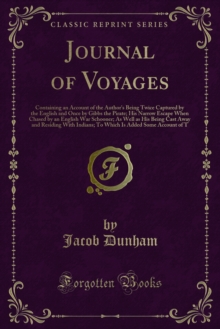 Journal of Voyages : Containing an Account of the Author's Being Twice Captured by the English and Once by Gibbs the Pirate; His Narrow Escape When Chased by an English War Schooner; As Well as His Be