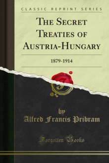 The Secret Treaties of Austria-Hungary : 1879-1914