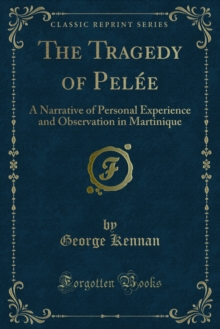 The Tragedy of Pelee : A Narrative of Personal Experience and Observation in Martinique