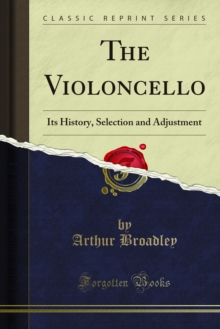 The Violoncello : Its History, Selection and Adjustment