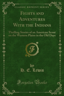 Fights and Adventures With the Indians : Thrilling Stories of an American Scout on the Western Plains in the Old Days