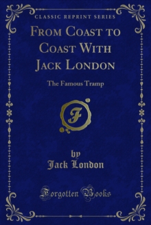 From Coast to Coast With Jack London : The Famous Tramp