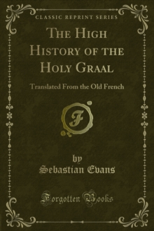 The High History of the Holy Graal : Translated From the Old French