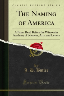 The Naming of America : A Paper Read Before the Wisconsin Academy of Sciences, Arts, and Letters