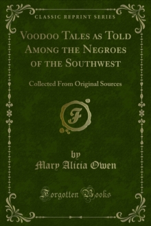 Voodoo Tales as Told Among the Negroes of the Southwest : Collected From Original Sources