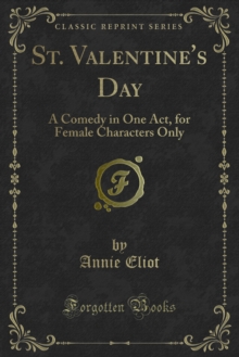 St. Valentine's Day : A Comedy in One Act, for Female Characters Only