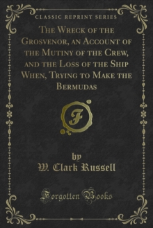 The Wreck of the Grosvenor, an Account of the Mutiny of the Crew, and the Loss of the Ship When, Trying to Make the Bermudas