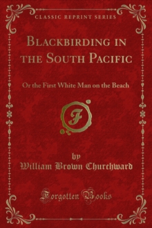 Blackbirding in the South Pacific : Or the First White Man on the Beach