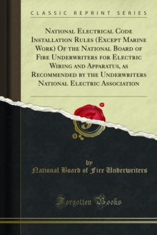 National Electrical Code Installation Rules (Except Marine Work) Of the National Board of Fire Underwriters for Electric Wiring and Apparatus, as Recommended by the Underwriters National Electric Asso