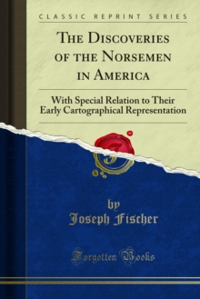 The Discoveries of the Norsemen in America : With Special Relation to Their Early Cartographical Representation