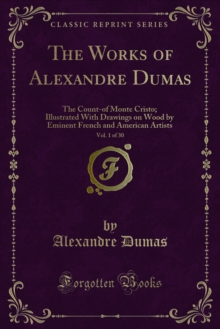 The Works of Alexandre Dumas : The Count-of Monte Cristo; Illustrated With Drawings on Wood by Eminent French and American Artists