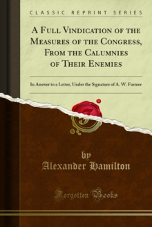 A Full Vindication of the Measures of the Congress, From the Calumnies of Their Enemies : In Answer to a Letter, Under the Signature of A. W. Farmer