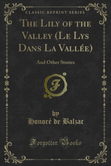 The Lily of the Valley (Le Lys Dans La Vallee) : And Other Stories