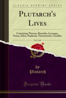 Plutarch's Lives : Containing Theseus, Romulus, Lycurgus, Numa, Solon, Poplicola, Themistocles, Camillus