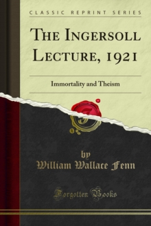 The Ingersoll Lecture, 1921 : Immortality and Theism