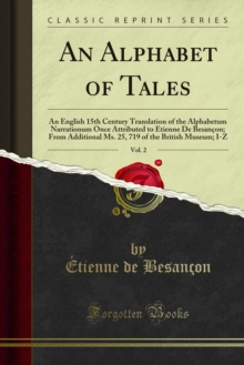 An Alphabet of Tales : An English 15th Century Translation of the Alphabetum Narrationum Once Attributed to Etienne De Besancon; From Additional Ms. 25, 719 of the British Museum; I-Z