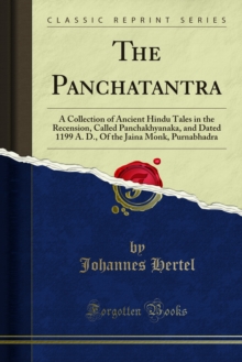 The Panchatantra : A Collection of Ancient Hindu Tales in the Recension, Called Panchakhyanaka, and Dated 1199 A. D., Of the Jaina Monk, Purnabhadra