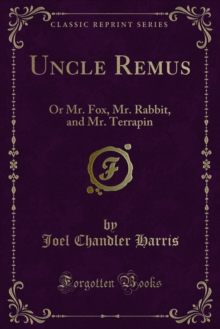 Uncle Remus : Or Mr. Fox, Mr. Rabbit, and Mr. Terrapin