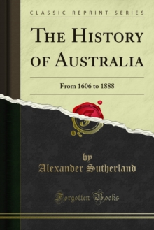 The History of Australia : From 1606 to 1888