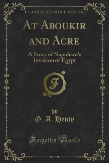 At Aboukir and Acre : A Story of Napoleon's Invasion of Egypt