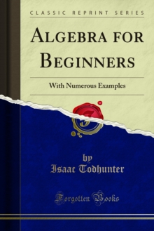 Algebra for Beginners : With Numerous Examples