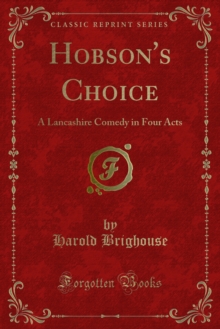 Hobson's Choice : A Lancashire Comedy in Four Acts