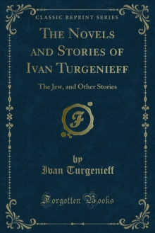 The Novels and Stories of Ivan Turgenieff : The Jew, and Other Stories