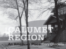 The Calumet Region : An American Place, Hardback Book The Calumet Region : An American Place, Hardback Book
