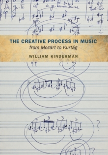 The Creative Process in Music from Mozart to Kurtag, Hardback Book The Creative Process in Music from Mozart to Kurtag, Hardback Book