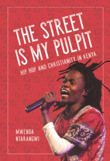 The Street is My Pulpit : Hip Hop and Christianity in Kenya, Hardback Book The Street is My Pulpit : Hip Hop and Christianity in Kenya, Hardback Book