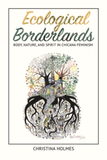 Ecological Borderlands : Body, Nature, and Spirit in Chicana Feminism, Hardback Book Ecological Borderlands : Body, Nature, and Spirit in Chicana Feminism, Hardback Book
