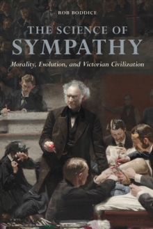 The Science of Sympathy : Morality, Evolution, and Victorian Civilization, Hardback Book The Science of Sympathy : Morality, Evolution, and Victorian Civilization, Hardback Book