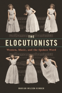The Elocutionists : Women, Music, and the Spoken Word, Hardback Book The Elocutionists : Women, Music, and the Spoken Word, Hardback Book
