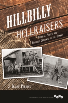Hillbilly Hellraisers : Federal Power and Populist Defiance in the Ozarks, Hardback Book Hillbilly Hellraisers : Federal Power and Populist Defiance in the Ozarks, Hardback Book