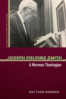 Joseph Fielding Smith : A Mormon Theologian