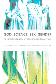 God, Science, Sex, Gender : An Interdisciplinary Approach to Christian Ethics