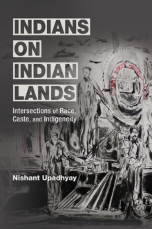 Indians on Indian Lands : Intersections of Race, Caste, and Indigeneity