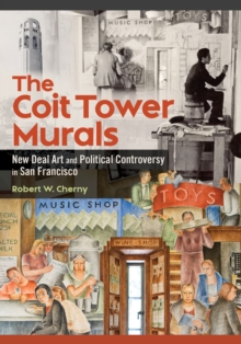 The Coit Tower Murals : New Deal Art and Political Controversy in San Francisco