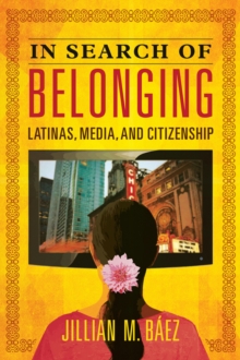 In Search of Belonging : Latinas, Media, and Citizenship