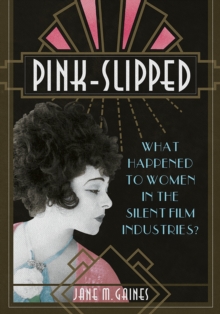 Pink-Slipped : What Happened to Women in the Silent Film Industries?